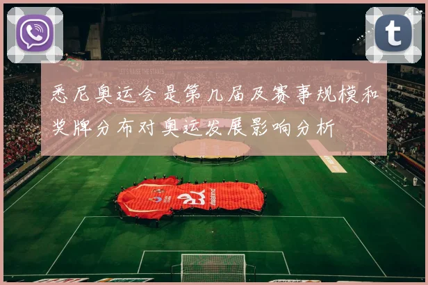 悉尼奥运会是第几届及赛事规模和奖牌分布对奥运发展影响分析